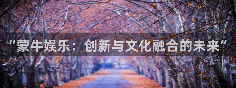 新宝5com：“蒙牛娱乐：创新与文化融合的未来”