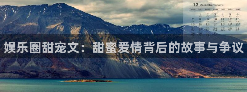 新宝5官方app下载安装：娱乐圈甜宠文：甜蜜爱情背后的故事与争议
